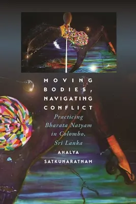 Moving Bodies, Navigating Conflict : Pratiquer le Bharata Natyam à Colombo, Sri Lanka - Moving Bodies, Navigating Conflict: Practicing Bharata Natyam in Colombo, Sri Lanka