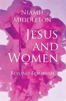 Jésus et les femmes : Au-delà du féminisme - Jesus and Women: Beyond Feminism