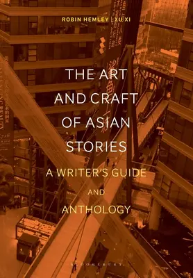 L'art et la manière de raconter des histoires asiatiques : Guide de l'écrivain et anthologie - The Art and Craft of Asian Stories: A Writer's Guide and Anthology