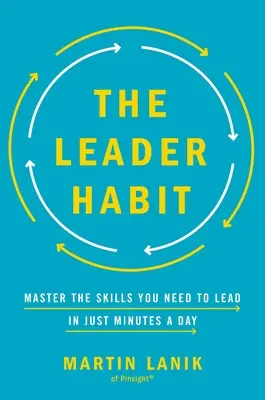 L'habitude du leader : Maîtrisez les compétences dont vous avez besoin pour diriger, en quelques minutes par jour. - The Leader Habit: Master the Skills You Need to Lead--In Just Minutes a Day