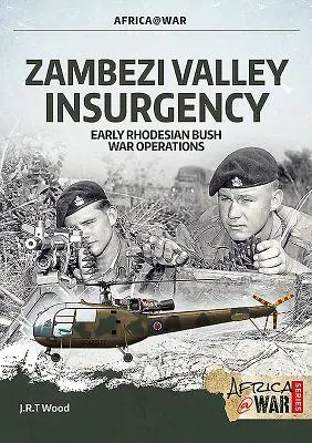 L'insurrection de la vallée du Zambèze : Les premières opérations de la guerre de brousse en Rhodésie - Zambezi Valley Insurgency: Early Rhodesian Bush War Operations