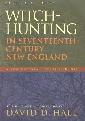 La chasse aux sorcières en Nouvelle-Angleterre au XVIIe siècle : Une histoire documentaire 1638-1693, deuxième édition - Witch-Hunting in Seventeenth-Century New England: A Documentary History 1638-1693, Second Edition