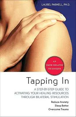 Tapping in : Un guide pas à pas pour activer vos ressources de guérison par la stimulation bilatérale - Tapping in: A Step-By-Step Guide to Activating Your Healing Resources Through Bilateral Stimulation