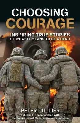 Choisir le courage : Histoires vraies inspirantes de ce que signifie être un héros - Choosing Courage: Inspiring True Stories of What It Means to Be a Hero