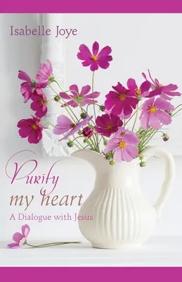 Purifiez mon cœur : Un dialogue avec Jésus - Purify My Heart: A Dialogue with Jesus