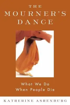 La danse du deuil : Ce que nous faisons quand les gens meurent - The Mourner's Dance: What We Do When People Die