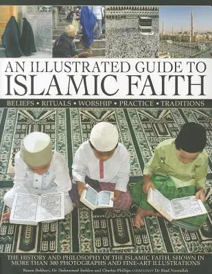 Guide illustré de la foi islamique : L'histoire et la philosophie de la foi islamique - An Illustrated Guide to Islamic Faith: The History and Philosophy of the Islamic Faith