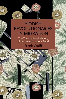 Révolutionnaires yiddish en migration : L'histoire transnationale du Jewish Labour Bund - Yiddish Revolutionaries in Migration: The Transnational History of the Jewish Labour Bund