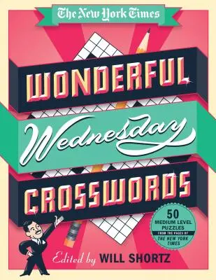 Les mots croisés du mercredi du New York Times : 50 énigmes de niveau moyen tirées des pages du New York Times - The New York Times Wonderful Wednesday Crosswords: 50 Medium-Level Puzzles from the Pages of the New York Times