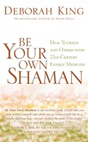 Soyez votre propre chaman - Guérissez vous-même et les autres avec la médecine énergétique du 21e siècle - Be Your Own Shaman - Heal Yourself and Others with 21st-Century Energy Medicine