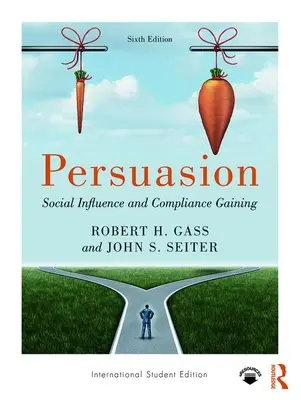 Persuasion - Social Influence and Compliance Gaining ; International Student Edition (Gass Robert H (California State University Fullerton USA)) - Persuasion - Social Influence and Compliance Gaining; International Student Edition (Gass Robert H (California State University Fullerton USA))