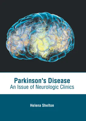 La maladie de Parkinson : Un numéro de Neurologic Clinics - Parkinson's Disease: An Issue of Neurologic Clinics