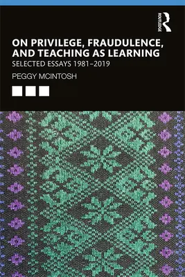 Sur le privilège, la fraude et l'enseignement en tant qu'apprentissage - Essais choisis 1981--2019 - On Privilege, Fraudulence, and Teaching As Learning - Selected Essays 1981--2019