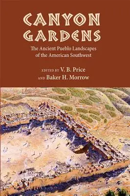 Les jardins du canyon : Les anciens paysages pueblos du sud-ouest américain - Canyon Gardens: The Ancient Pueblo Landscapes of the American Southwest