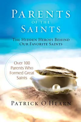 Les parents des saints : Les héros cachés derrière nos saints préférés - Parents of the Saints: The Hidden Heroes Behind Our Favorite Saints