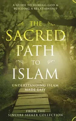La voie sacrée de l'islam : Un guide pour la recherche d'Allah (Dieu) et l'établissement d'une relation - The Sacred Path to Islam: A Guide to Seeking Allah (God) & Building a Relationship