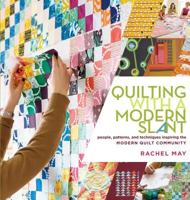 Quilting with a Modern Slant : Les gens, les motifs et les techniques qui inspirent la communauté du quilt moderne - Quilting with a Modern Slant: People, Patterns, and Techniques Inspiring the Modern Quilt Community