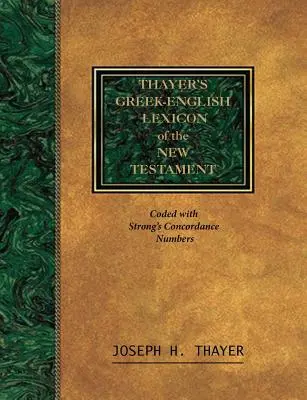 Lexique grec-anglais du Nouveau Testament de Thayer : Codé avec le système de numérotation de la Concordance Exhaustive de la Bible de Strong - Thayer's Greek-English Lexicon of the New Testament: Coded With the Numbering System from Stron's Exhausive Concordance of the Bible
