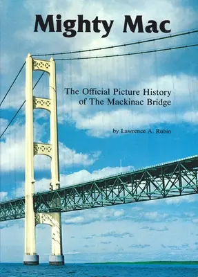 Mighty Mac : L'histoire en images officielle du pont de Mackinac - Mighty Mac: The Official Picture History of the Mackinac Bridge