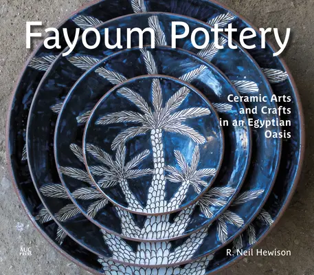 Poterie du Fayoum : L'art et l'artisanat de la céramique dans une oasis égyptienne - Fayoum Pottery: Ceramic Arts and Crafts in an Egyptian Oasis