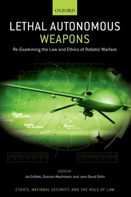 Armes autonomes létales : Réexamen du droit et de l'éthique de la guerre robotique - Lethal Autonomous Weapons: Re-Examining the Law and Ethics of Robotic Warfare