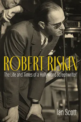 Robert Riskin : La vie et l'époque d'un scénariste hollywoodien - Robert Riskin: The Life and Times of a Hollywood Screenwriter