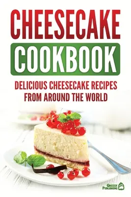 Livre de cuisine des gâteaux : Délicieuses recettes de gâteaux au fromage du monde entier - Cheesecake Cookbook: Delicious Cheesecake Recipes From Around The World