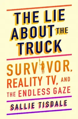 Le mensonge du camion : Survivor, la télé-réalité et le regard sans fin - The Lie about the Truck: Survivor, Reality Tv, and the Endless Gaze