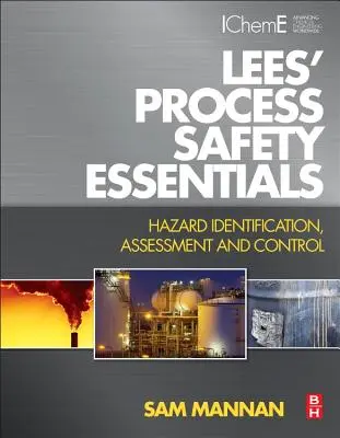 Lees' Process Safety Essentials : Identification, évaluation et contrôle des risques - Lees' Process Safety Essentials: Hazard Identification, Assessment and Control
