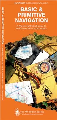 Navigation de base et primitive : Un guide de poche imperméable sur les compétences et les techniques en milieu sauvage - Basic & Primitive Navigation: A Waterproof Folding Guide to Wilderness Skills & Techniques