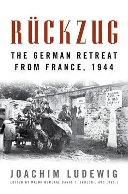 Rckzug : La retraite allemande de France, 1944 - Rckzug: The German Retreat from France, 1944