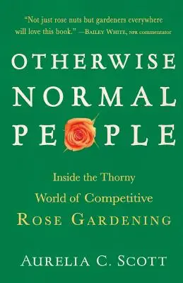 Des gens autrement normaux : Dans le monde épineux de la floriculture compétitive - Otherwise Normal People: Inside the Thorny World of Competitive Rose Gardening