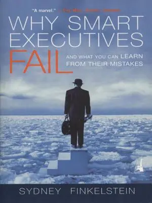 Pourquoi les dirigeants intelligents échouent : Et ce que vous pouvez apprendre de leurs erreurs - Why Smart Executives Fail: And What You Can Learn from Their Mistakes