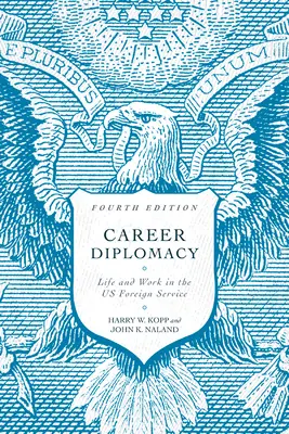 La diplomatie de carrière : La vie et le travail dans le service extérieur américain, quatrième édition - Career Diplomacy: Life and Work in the Us Foreign Service, Fourth Edition