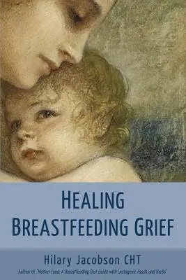 Guérir le chagrin de l'allaitement : Comment les mères se sentent et guérissent quand l'allaitement ne se passe pas comme prévu - Healing Breastfeeding Grief: How mothers feel and heal when breastfeeding does not go as hoped