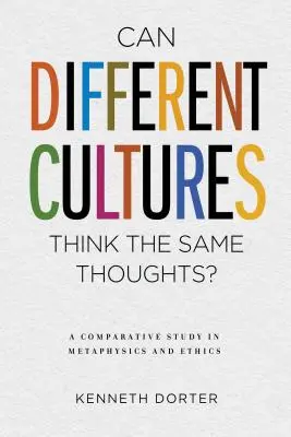 Des cultures différentes peuvent-elles penser la même chose&nbsp;? Une étude comparative de la métaphysique et de l'éthique - Can Different Cultures Think the Same Thoughts?: A Comparative Study in Metaphysics and Ethics