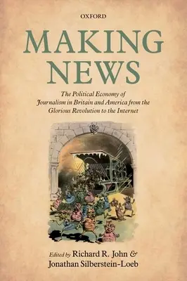 Making News : L'économie politique du journalisme en Grande-Bretagne et en Amérique, de la Révolution glorieuse à l'Internet - Making News: The Political Economy of Journalism in Britain and America from the Glorious Revolution to the Internet