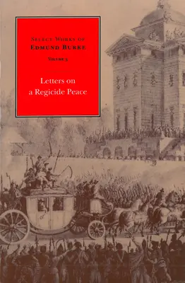 Œuvres choisies d'Edmund Burke : Lettres sur une paix régicide - Select Works of Edmund Burke: Letters on a Regicide Peace