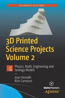 Projets scientifiques imprimés en 3D, Volume 2 : Modèles de physique, de mathématiques, d'ingénierie et de géologie - 3D Printed Science Projects, Volume 2: Physics, Math, Engineering and Geology Models