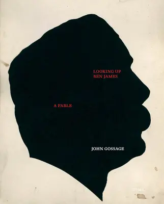 John Gossage : A la recherche de Ben James, une fable - John Gossage: Looking Up Ben James, a Fable