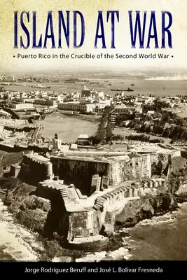 L'île en guerre : Porto Rico au cœur de la Seconde Guerre mondiale - Island at War: Puerto Rico in the Crucible of the Second World War