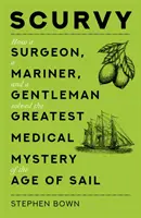 Scorbut - Comment un chirurgien, un marin et un gentleman ont résolu le plus grand mystère médical de l'ère de la voile - Scurvy - How a Surgeon, a Mariner, and a Gentleman Solved the Greatest Medical Mystery of the Age of Sail