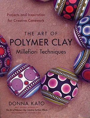 L'art des techniques de l'argile polymère Millefiori : Projets et inspiration pour un travail de canevas créatif - The Art of Polymer Clay Millefiori Techniques: Projects and Inspiration for Creative Canework