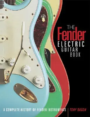 Fender Electric Guitar Book - Une histoire complète des instruments Fender - Fender Electric Guitar Book - A Complete History of Fender Instruments