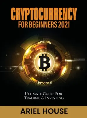Cryptocurrency pour les débutants 2021 : Guide ultime pour le trading et l'investissement - Cryptocurrency for Beginners 2021: Ultimate Guide For Trading & Investing