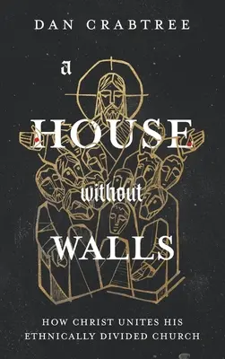 Une maison sans murs : Comment le Christ unit son Église ethniquement divisée - A House Without Walls: How Christ Unites His Ethnically Divided Church