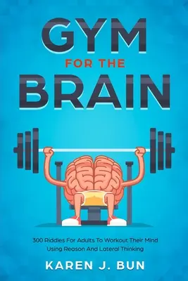 Gymnastique cérébrale : 300 énigmes pour adultes pour faire travailler leur esprit en utilisant la raison et la pensée latérale. - Gym For The Brain: 300 Riddles For Adults To Workout Their Mind Using Reason And Lateral Thinking