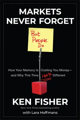 Les marchés n'oublient jamais (mais les gens, si) : Comment votre mémoire vous coûte de l'argent - et pourquoi cette fois-ci n'est pas différente - Markets Never Forget (But People Do): How Your Memory Is Costing You Money--And Why This Time Isn't Different