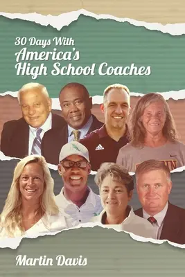 Thirty Days with America's High School Coaches (Trente jours avec les entraîneurs des écoles secondaires américaines) : Des histoires vraies d'entraîneurs à succès qui utilisent l'imagination et une forte boussole interne pour façonner les élèves de demain. - Thirty Days with America's High School Coaches: True stories of successful coaches using imagination and a strong internal compass to shape tomorrow's