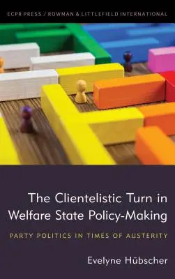 Le virage clientéliste dans l'élaboration des politiques de l'État providence : La politique des partis en période d'austérité - The Clientelistic Turn in Welfare State Policy-Making: Party Politics in Times of Austerity